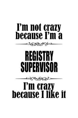 Book cover for I'm Not Crazy Because I'm A Registry Supervisor I'm Crazy Because I like It