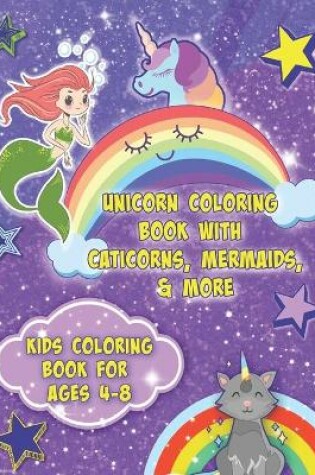 Cover of Unicorn Coloring Book With Caticorns, Mermaids, & More - Kids Coloring Book For Ages 4-8