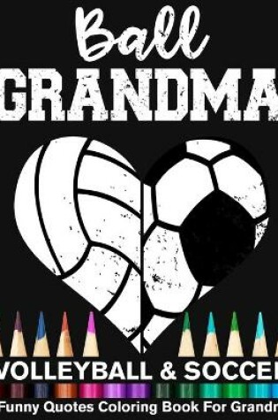 Cover of Ball Grandma Volleyball Soccer Funny Quotes Coloring Book For Grandma