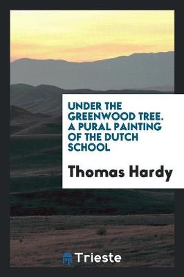 Book cover for Under the Greenwood Tree. a Pural Painting of the Dutch School