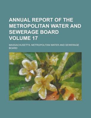 Book cover for Annual Report of the Metropolitan Water and Sewerage Board Volume 17