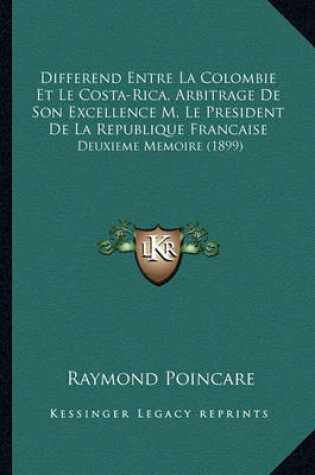 Cover of Differend Entre La Colombie Et Le Costa-Rica, Arbitrage de Son Excellence M. Le President de La Republique Francaise