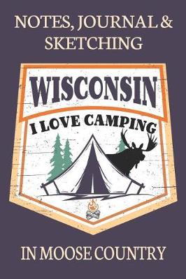 Book cover for Notes Journal & Sketching Wisconsin I love Camping In Moose Country