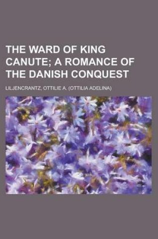 Cover of The Ward of King Canute; A Romance of the Danish Conquest