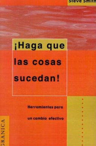 Cover of Haga Que Las Cosas Sucedan!: Herramientas Hechas Para La Administracion De Proyectos
