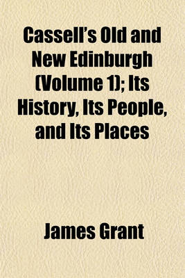 Book cover for Cassell's Old and New Edinburgh (Volume 1); Its History, Its People, and Its Places