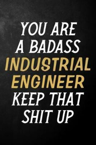 Cover of You Are A Badass Industrial Engineer Keep That Shit Up