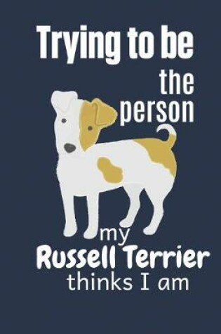Cover of Trying to be the person my Russell Terrier thinks I am