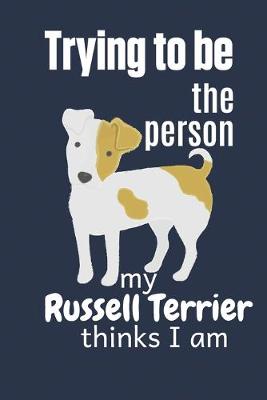 Book cover for Trying to be the person my Russell Terrier thinks I am