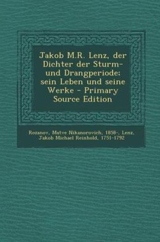 Cover of Jakob M.R. Lenz, Der Dichter Der Sturm- Und Drangperiode; Sein Leben Und Seine Werke - Primary Source Edition