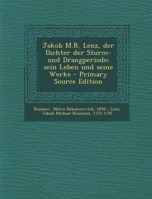 Book cover for Jakob M.R. Lenz, Der Dichter Der Sturm- Und Drangperiode; Sein Leben Und Seine Werke - Primary Source Edition