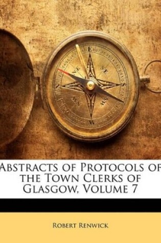 Cover of Abstracts of Protocols of the Town Clerks of Glasgow, Volume 7