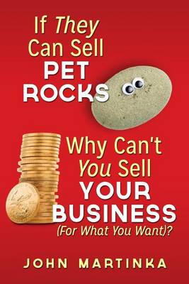 Cover of If They Can Sell Pet Rocks Why Can't You Sell Your Business (For What You Want)?