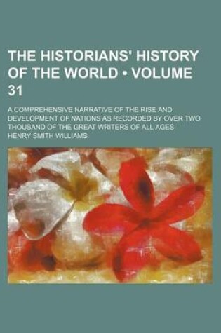 Cover of The Historians' History of the World (Volume 31); A Comprehensive Narrative of the Rise and Development of Nations as Recorded by Over Two Thousand of the Great Writers of All Ages