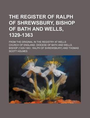 Book cover for The Register of Ralph of Shrewsbury, Bishop of Bath and Wells, 1329-1363 (Volume 10); From the Original in the Registry at Wells