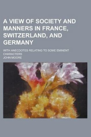 Cover of A View of Society and Manners in France, Switzerland, and Germany; With Anecdotes Relating to Some Eminent Characters