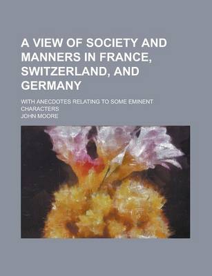 Book cover for A View of Society and Manners in France, Switzerland, and Germany; With Anecdotes Relating to Some Eminent Characters