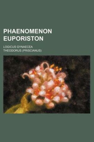 Cover of Phaenomenon Euporiston; Logicus Gynaecea