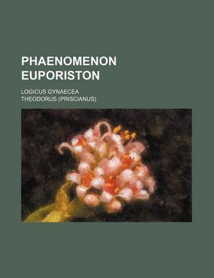 Book cover for Phaenomenon Euporiston; Logicus Gynaecea