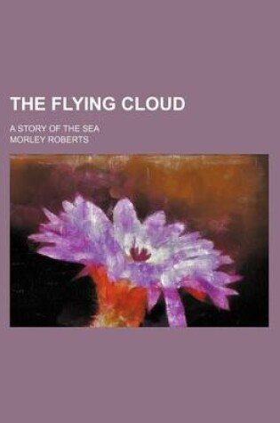 Cover of The Flying Cloud; A Story of the Sea