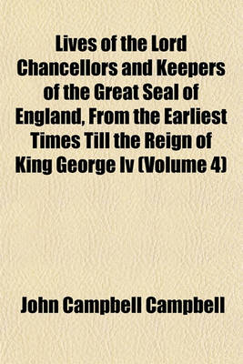 Book cover for Lives of the Lord Chancellors and Keepers of the Great Seal of England, from the Earliest Times Till the Reign of King George IV (Volume 4)