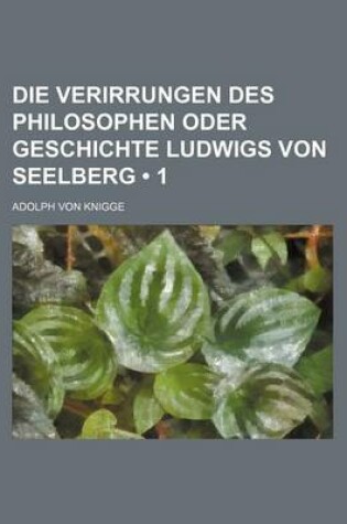 Cover of Die Verirrungen Des Philosophen Oder Geschichte Ludwigs Von Seelberg (1)