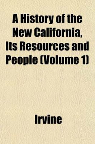 Cover of A History of the New California, Its Resources and People (Volume 1)