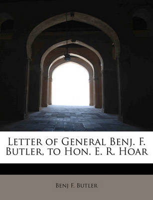 Book cover for Letter of General Benj. F. Butler, to Hon. E. R. Hoar