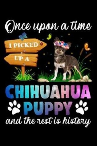 Cover of Once Upon A Time I Picked Up A Chihuahua Puppy And The Rest Is History