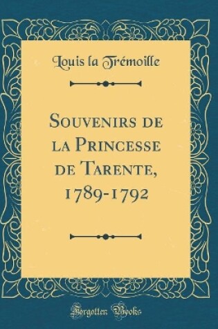 Cover of Souvenirs de la Princesse de Tarente, 1789-1792 (Classic Reprint)