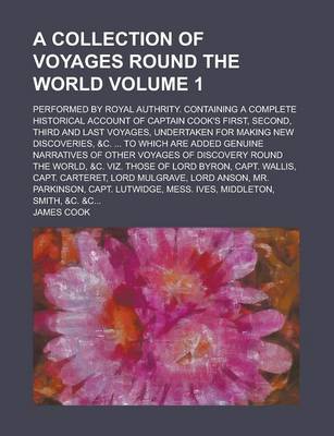 Book cover for A Collection of Voyages Round the World; Performed by Royal Authrity. Containing a Complete Historical Account of Captain Cook's First, Second, Thir