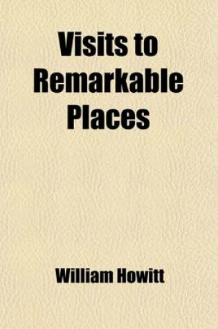 Cover of Visits to Remarkable Places (Volume 1); Old Halls, Battle Fields, and Scenes Illustrative of Striking Passages in English History and Poetry