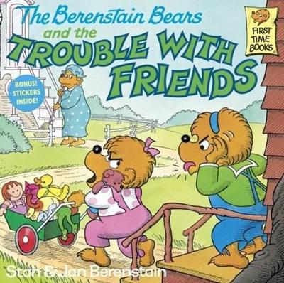 The Berenstain Bears and the Trouble with Friends by Stan And Jan Berenstain Berenstain