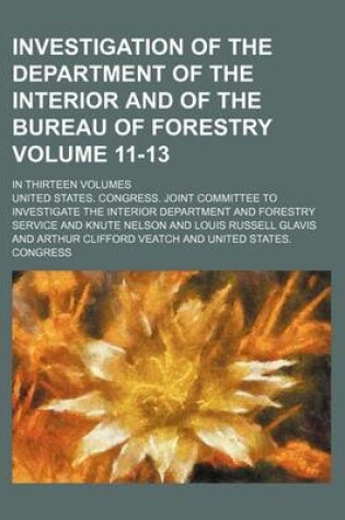 Cover of Investigation of the Department of the Interior and of the Bureau of Forestry Volume 11-13; In Thirteen Volumes