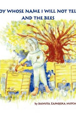 Cover of The Boy Whose Name I Will Not Tell You and the Bees