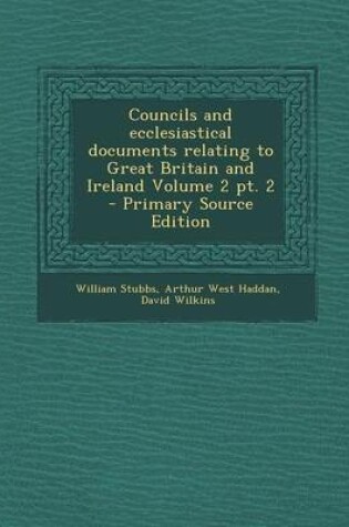 Cover of Councils and Ecclesiastical Documents Relating to Great Britain and Ireland Volume 2 PT. 2 - Primary Source Edition