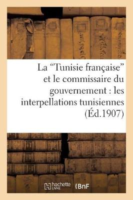 Book cover for La Tunisie Francaise Et Le Commissaire Du Gouvernement: Les Interpellations Tunisiennes