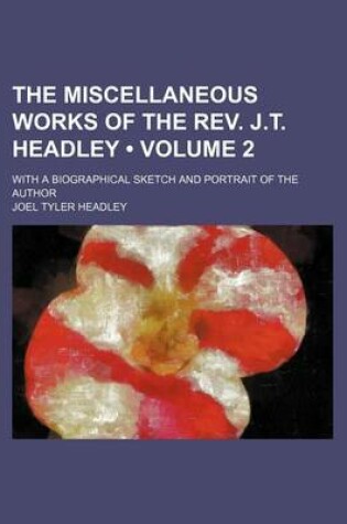 Cover of The Miscellaneous Works of the REV. J.T. Headley (Volume 2); With a Biographical Sketch and Portrait of the Author