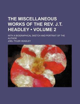 Book cover for The Miscellaneous Works of the REV. J.T. Headley (Volume 2); With a Biographical Sketch and Portrait of the Author