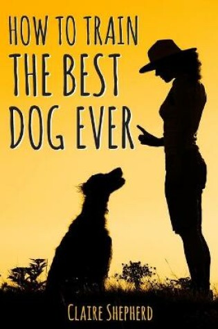 Cover of How To Train The Best Dog Ever