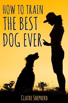 Book cover for How To Train The Best Dog Ever