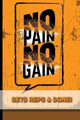 Book cover for No Pain No Gain - Sets, Reps & Done! - Training Journal