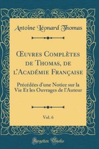 Cover of Oeuvres Completes de Thomas, de l'Academie Francaise, Vol. 6