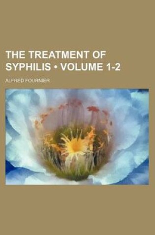 Cover of The Treatment of Syphilis (Volume 1-2)