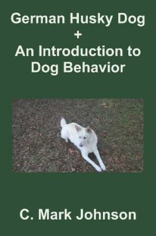 Cover of German Husky Dog + An Introduction to Dog Behavior