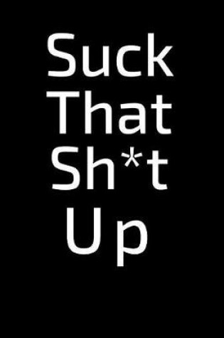 Cover of Suck That Sh*t Up