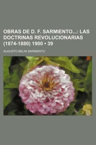 Cover of Obras de D. F. Sarmiento (39); Las Doctrinas Revolucionarias (1874-1880) 1900