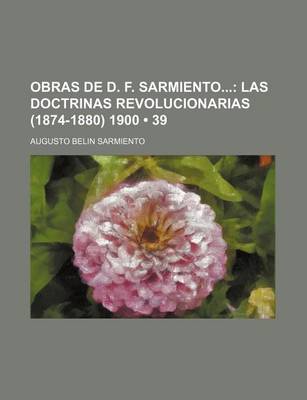 Book cover for Obras de D. F. Sarmiento (39); Las Doctrinas Revolucionarias (1874-1880) 1900