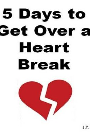Cover of 5 Days to Get Over a Heart Break