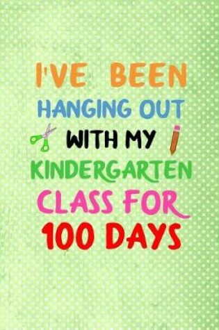 Cover of i've been hanging out with my kindergarten class for 100 days